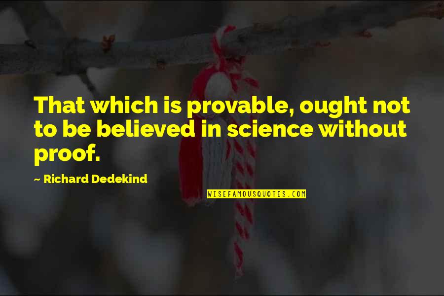 Without Science Quotes By Richard Dedekind: That which is provable, ought not to be