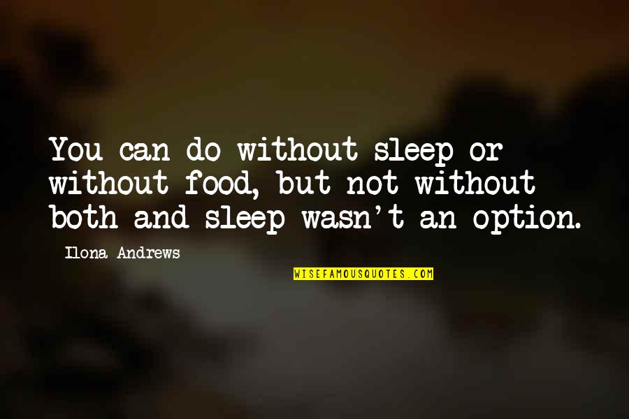 Without Sleep Quotes By Ilona Andrews: You can do without sleep or without food,