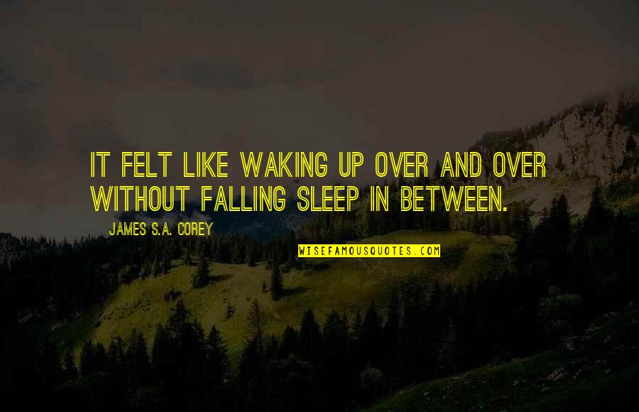 Without Sleep Quotes By James S.A. Corey: It felt like waking up over and over
