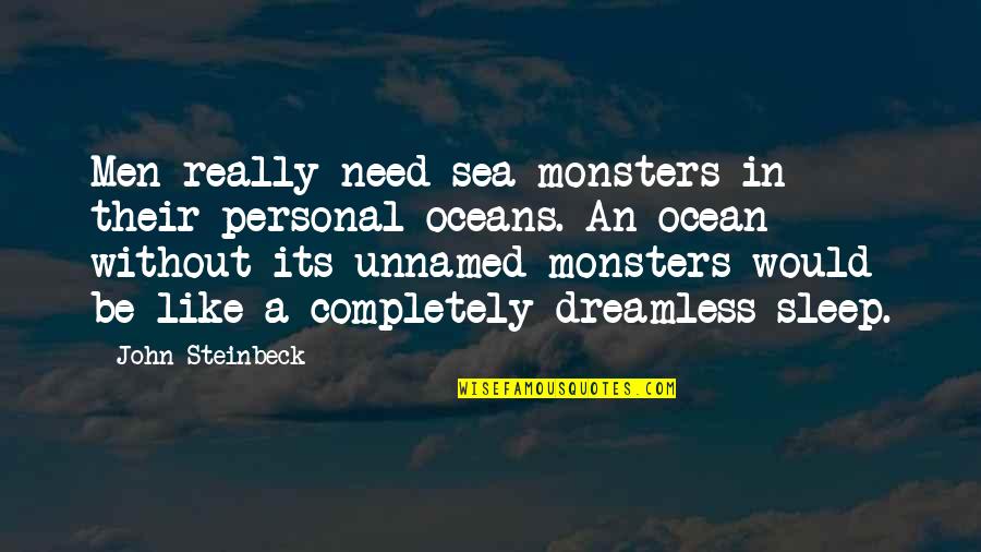 Without Sleep Quotes By John Steinbeck: Men really need sea-monsters in their personal oceans.