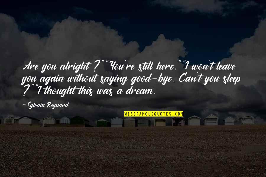 Without Sleep Quotes By Sylvain Reynard: Are you alright ?""You're still here.""I won't leave