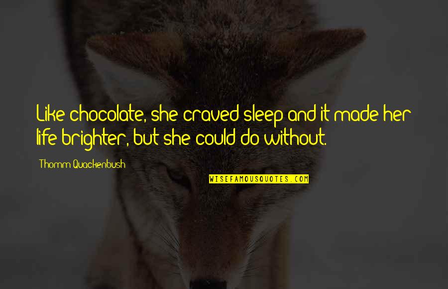 Without Sleep Quotes By Thomm Quackenbush: Like chocolate, she craved sleep and it made