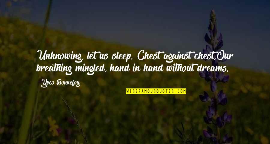 Without Sleep Quotes By Yves Bonnefoy: Unknowing, let us sleep. Chest against chest,Our breathing