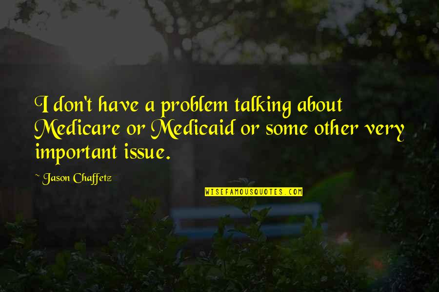 Without Talking To You Quotes By Jason Chaffetz: I don't have a problem talking about Medicare