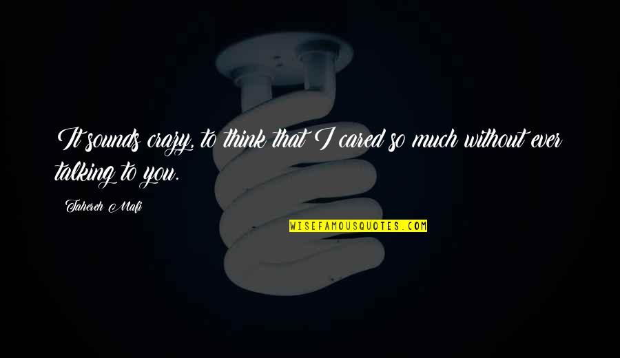 Without Talking To You Quotes By Tahereh Mafi: It sounds crazy, to think that I cared