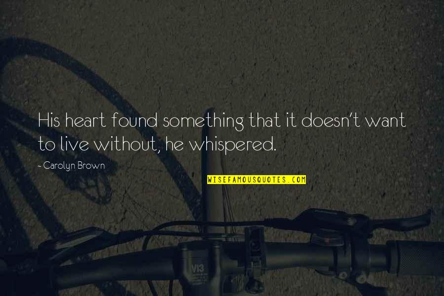 Without That Quotes By Carolyn Brown: His heart found something that it doesn't want