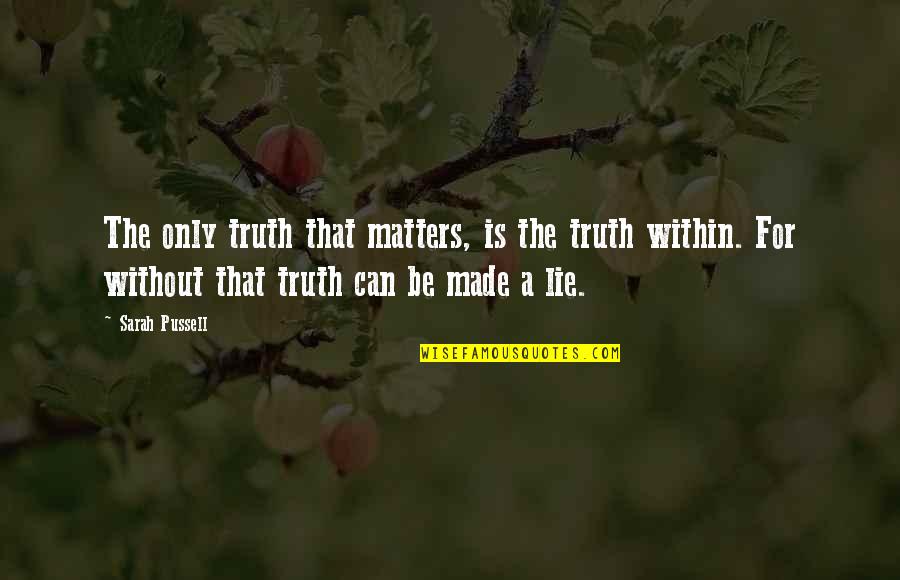 Without That Quotes By Sarah Pussell: The only truth that matters, is the truth