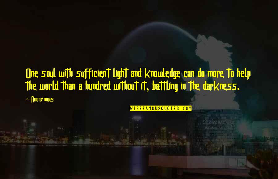Without The Darkness Quotes By Anonymous: One soul with sufficient light and knowledge can