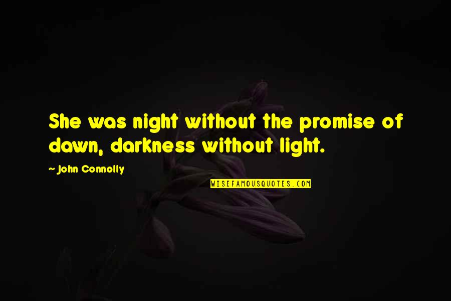 Without The Darkness Quotes By John Connolly: She was night without the promise of dawn,