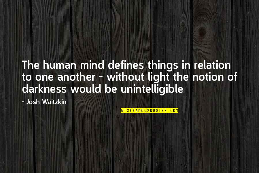 Without The Darkness Quotes By Josh Waitzkin: The human mind defines things in relation to