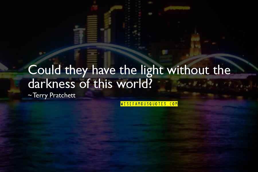 Without The Darkness Quotes By Terry Pratchett: Could they have the light without the darkness