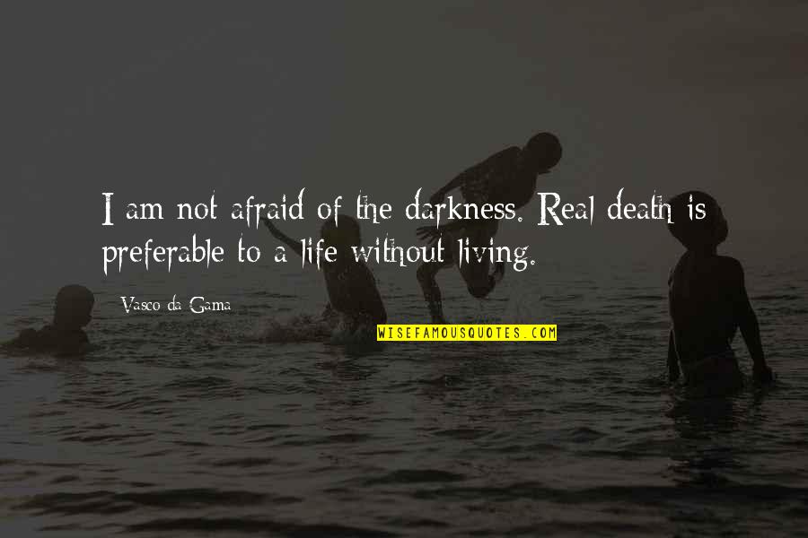 Without The Darkness Quotes By Vasco Da Gama: I am not afraid of the darkness. Real