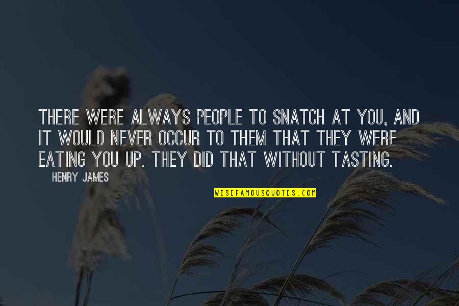 Without Them Quotes By Henry James: There were always people to snatch at you,