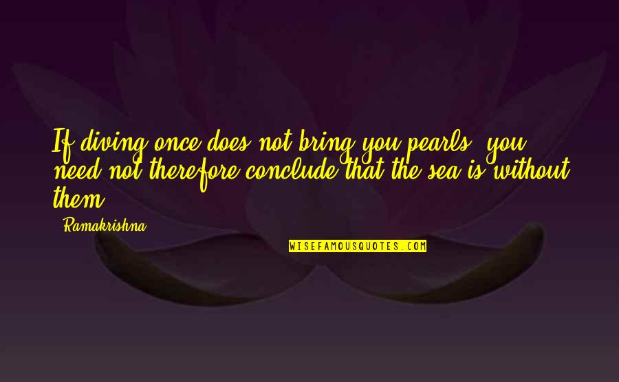 Without Them Quotes By Ramakrishna: If diving once does not bring you pearls,