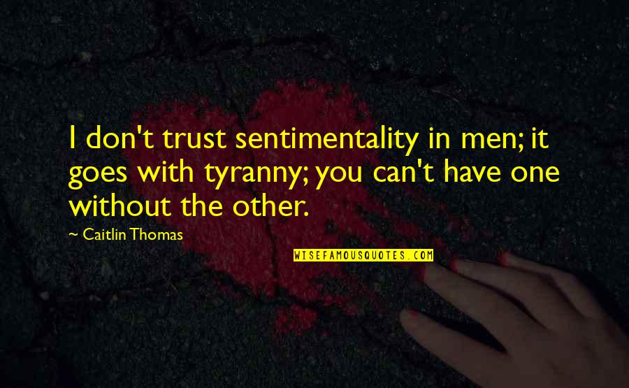 Without Trust Quotes By Caitlin Thomas: I don't trust sentimentality in men; it goes
