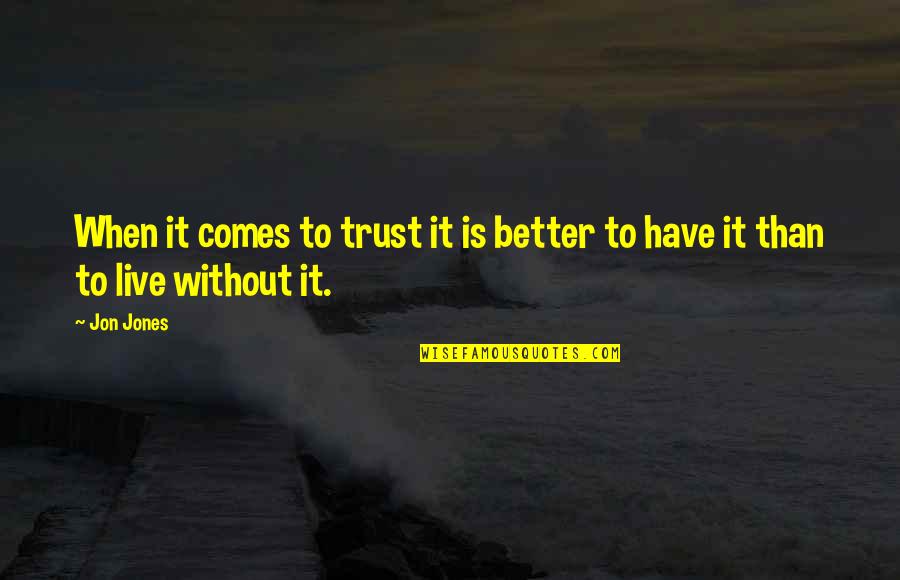 Without Trust Quotes By Jon Jones: When it comes to trust it is better