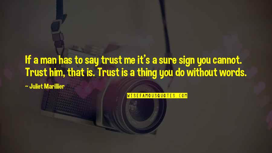 Without Trust Quotes By Juliet Marillier: If a man has to say trust me