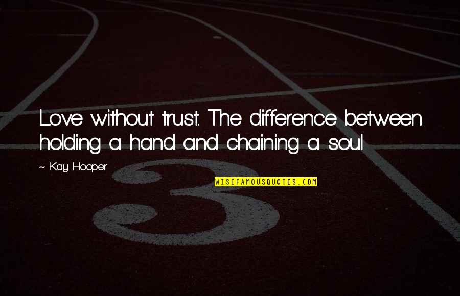 Without Trust Quotes By Kay Hooper: Love without trust. The difference between holding a