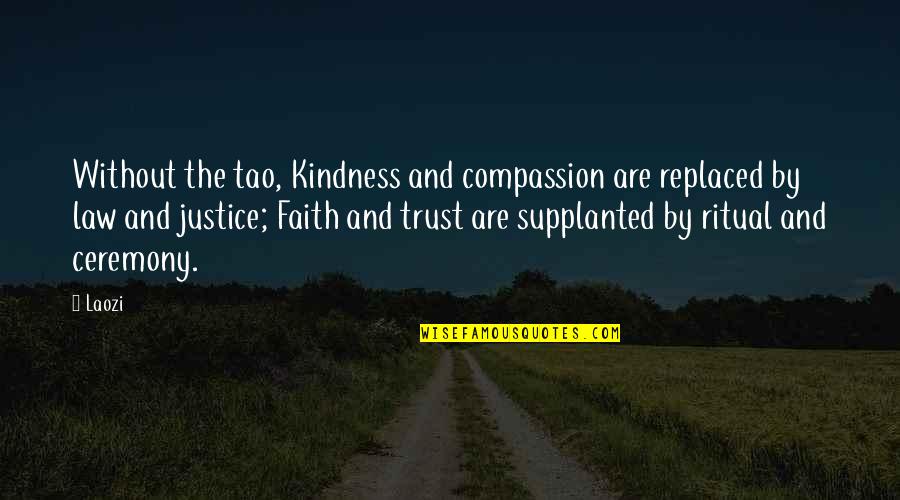 Without Trust Quotes By Laozi: Without the tao, Kindness and compassion are replaced