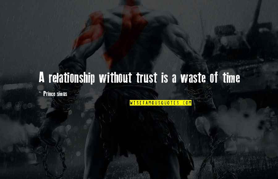 Without Trust Quotes By Prince Simus: A relationship without trust is a waste of