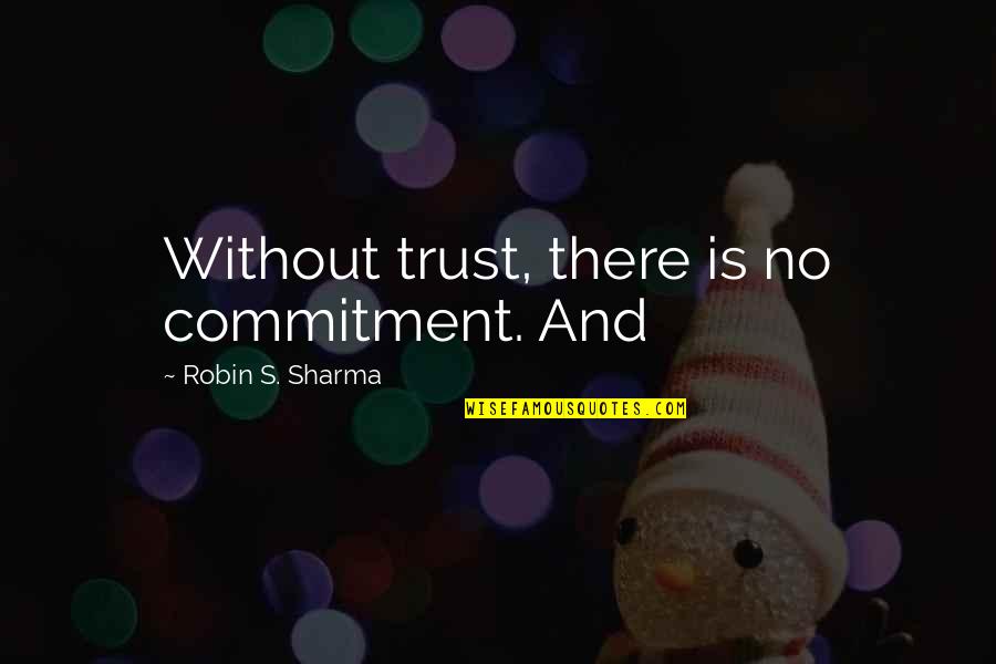 Without Trust Quotes By Robin S. Sharma: Without trust, there is no commitment. And