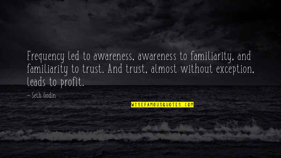 Without Trust Quotes By Seth Godin: Frequency led to awareness, awareness to familiarity, and