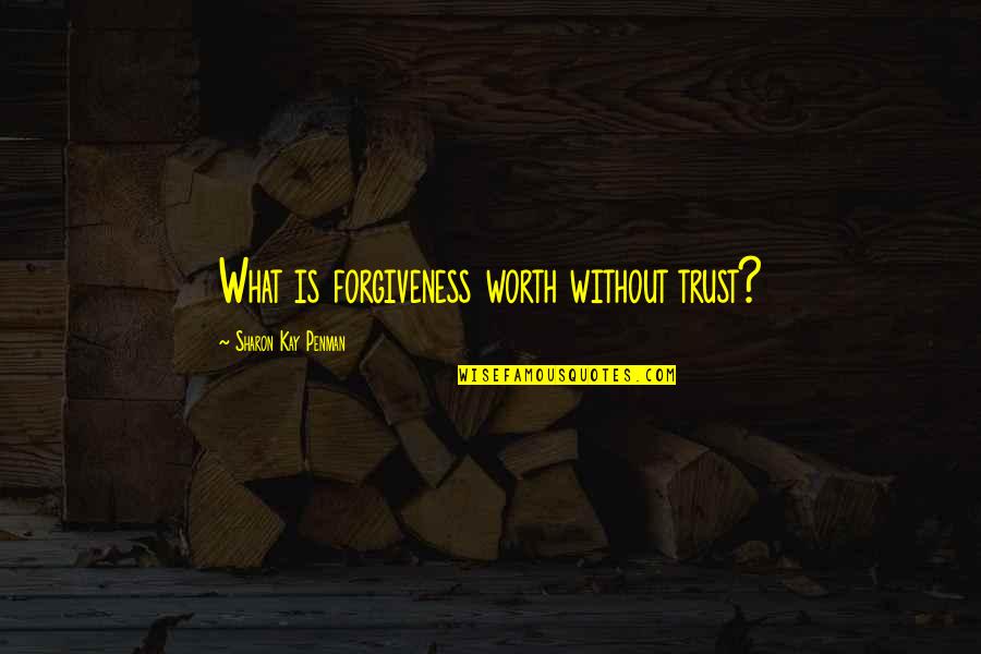 Without Trust Quotes By Sharon Kay Penman: What is forgiveness worth without trust?