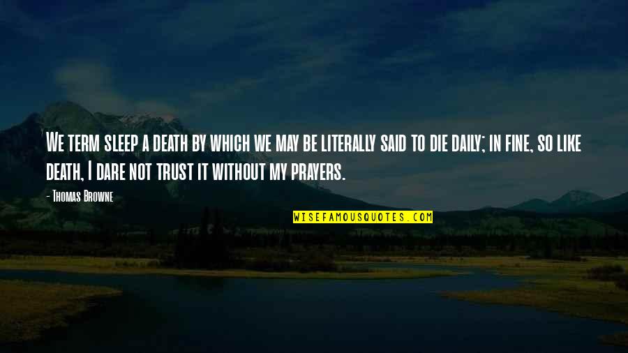 Without Trust Quotes By Thomas Browne: We term sleep a death by which we