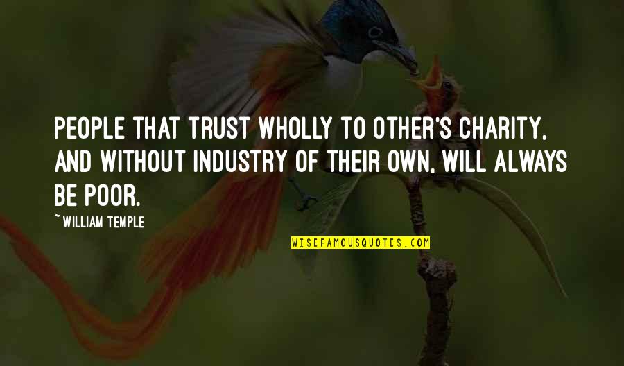 Without Trust Quotes By William Temple: People that trust wholly to other's charity, and