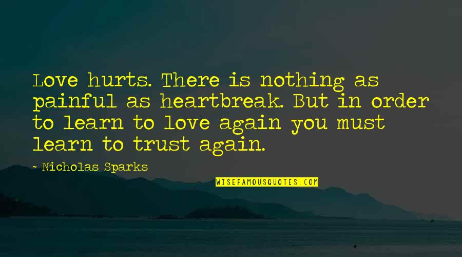 Without Trust There Is Nothing Quotes By Nicholas Sparks: Love hurts. There is nothing as painful as