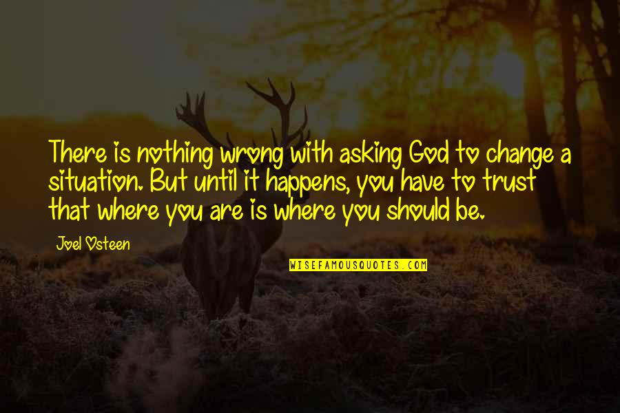 Without Trust You Have Nothing Quotes By Joel Osteen: There is nothing wrong with asking God to