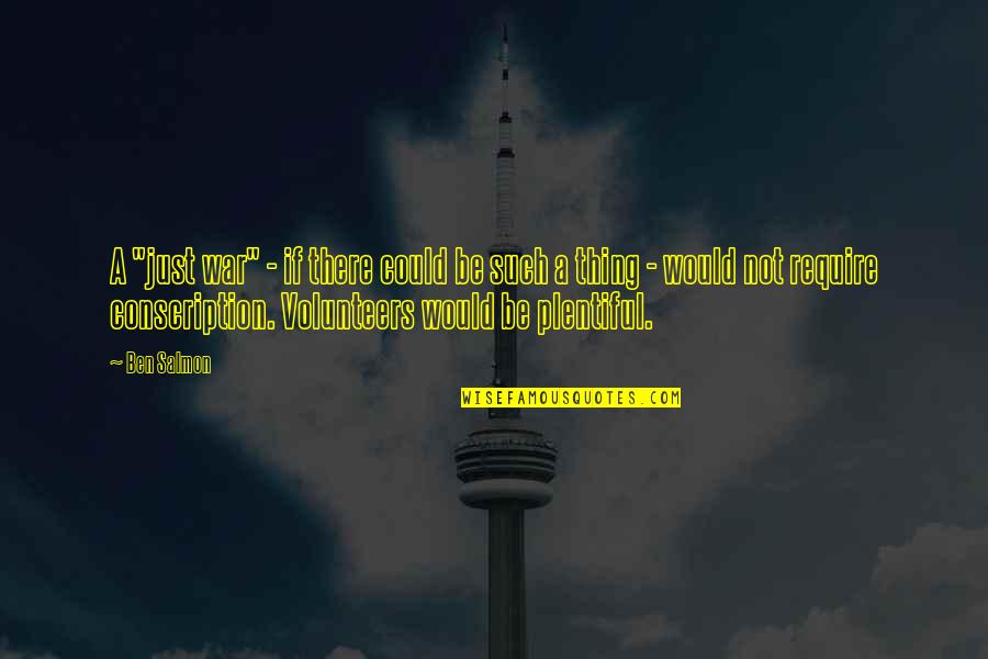 Without Volunteers Quotes By Ben Salmon: A "just war" - if there could be Without Volunteers Quotes By Ben Salmon: A "just war" - if there could be
