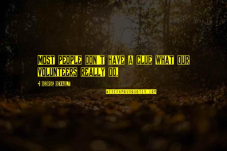 Without Volunteers Quotes By George Devault: Most people don't have a clue what our Without Volunteers Quotes By George Devault: Most people don't have a clue what our