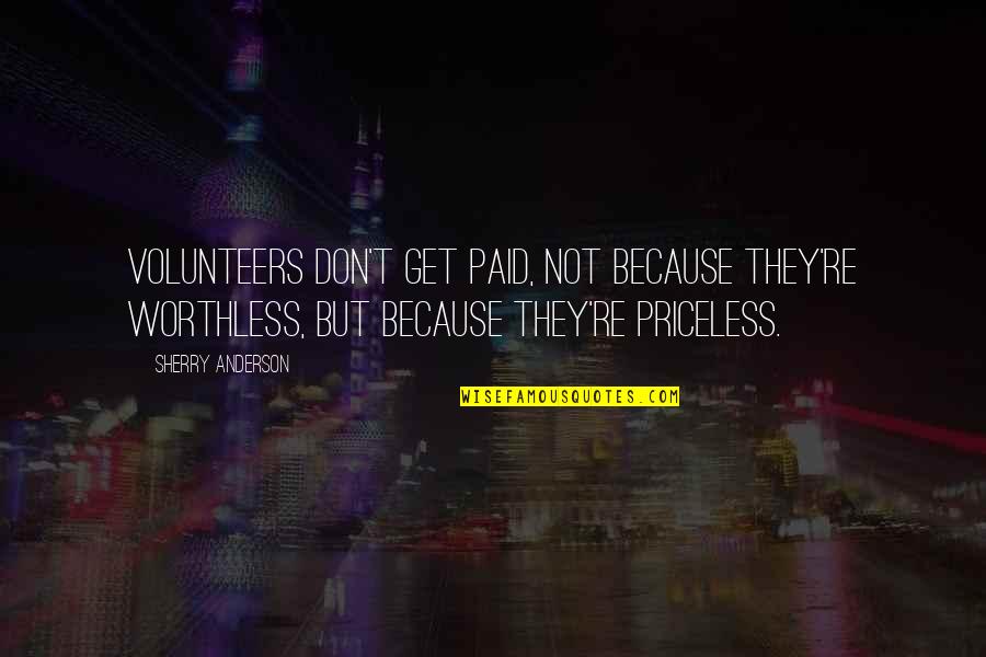 Without Volunteers Quotes By Sherry Anderson: Volunteers don't get paid, not because they're worthless, Without Volunteers Quotes By Sherry Anderson: Volunteers don't get paid, not because they're worthless,