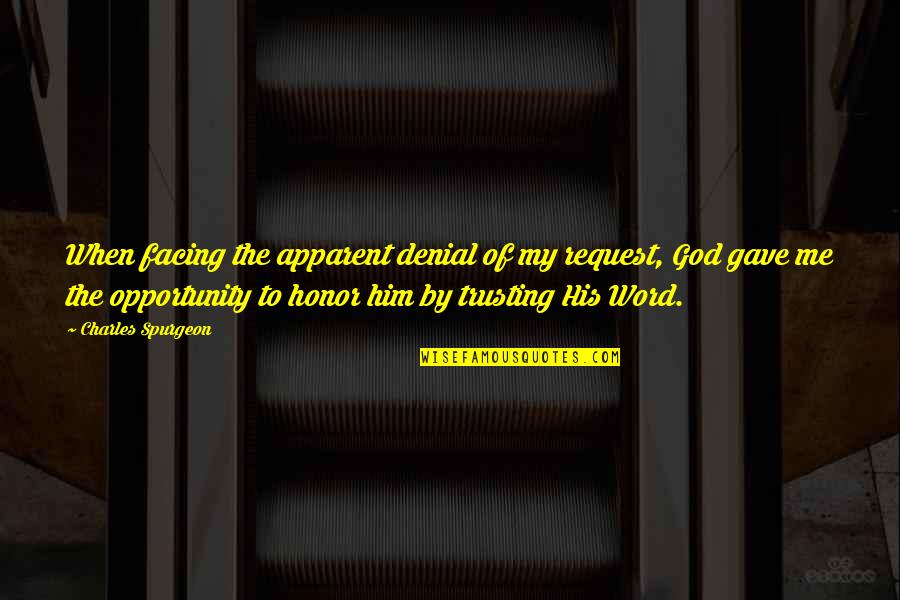 Without Word Of Honor Quotes By Charles Spurgeon: When facing the apparent denial of my request,