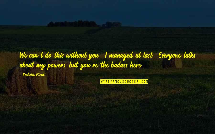 Without You Here Quotes By Richelle Mead: We can't do this without you," I managed Without You Here Quotes By Richelle Mead: We can't do this without you," I managed
