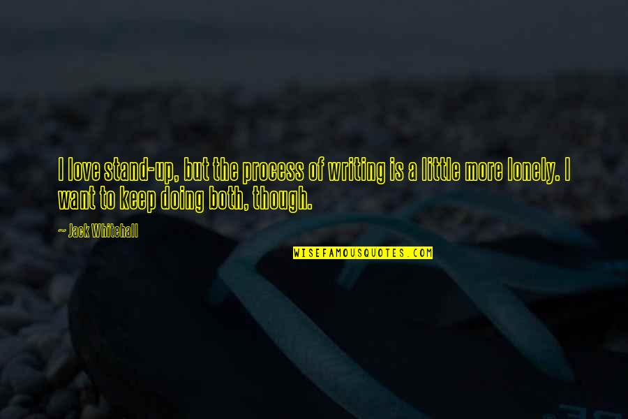 Without You I Am Lonely Quotes By Jack Whitehall: I love stand-up, but the process of writing