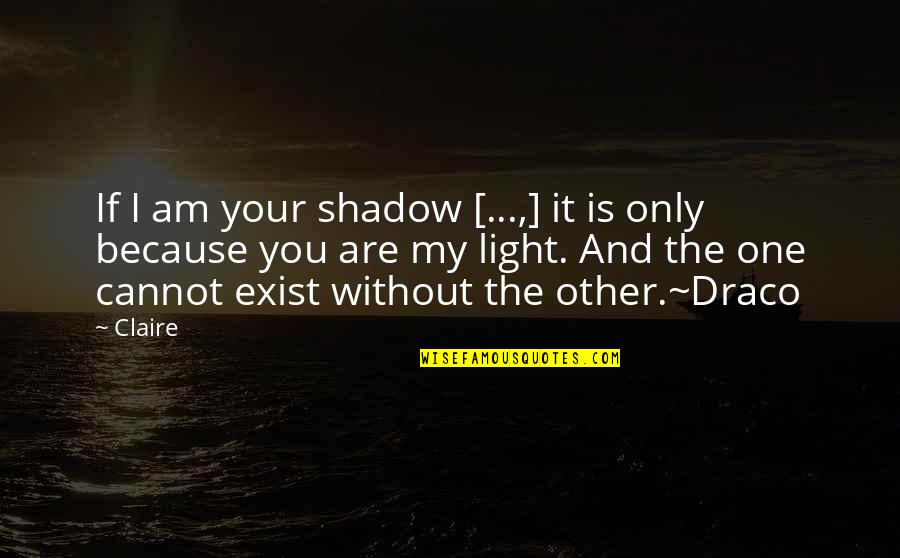 Without You I Am Quotes By Claire: If I am your shadow [...,] it is