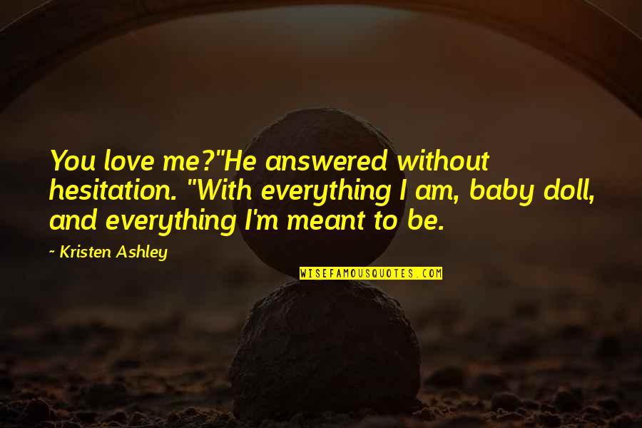 Without You I Am Quotes By Kristen Ashley: You love me?"He answered without hesitation. "With everything