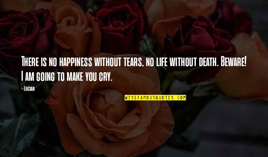 Without You I Am Quotes By Lucian: There is no happiness without tears, no life