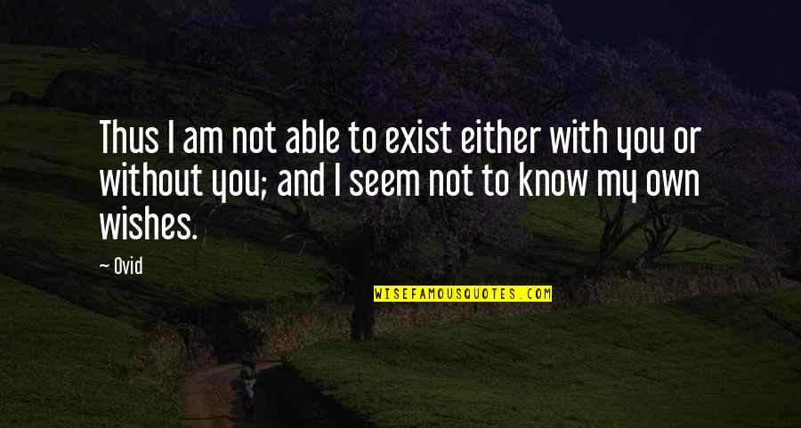 Without You I Am Quotes By Ovid: Thus I am not able to exist either