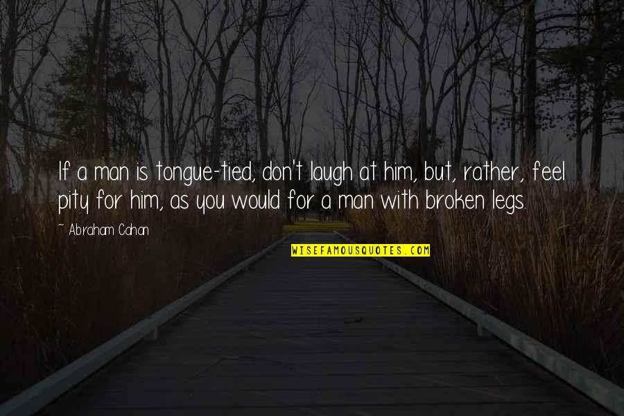 Without You I Feel Broken Quotes By Abraham Cahan: If a man is tongue-tied, don't laugh at