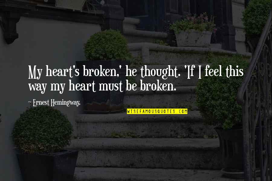 Without You I Feel Broken Quotes By Ernest Hemingway,: My heart's broken,' he thought. 'If I feel