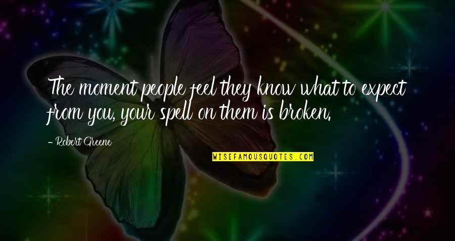 Without You I Feel Broken Quotes By Robert Greene: The moment people feel they know what to