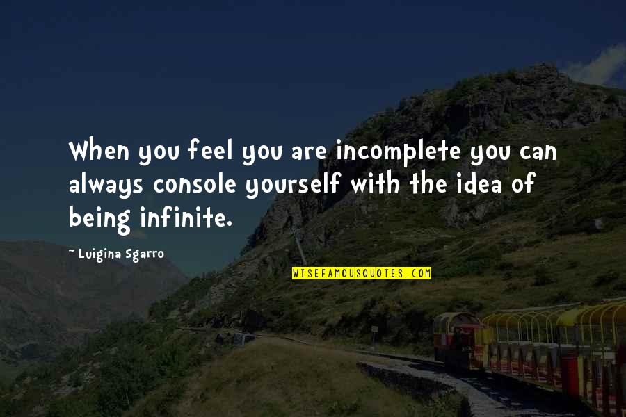 Without You I Feel Incomplete Quotes By Luigina Sgarro: When you feel you are incomplete you can