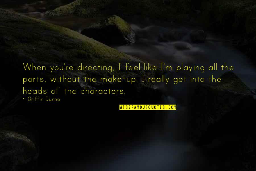 Without You I Feel Quotes By Griffin Dunne: When you're directing, I feel like I'm playing