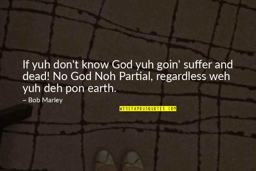 Without You I ' M Dead Quotes By Bob Marley: If yuh don't know God yuh goin' suffer