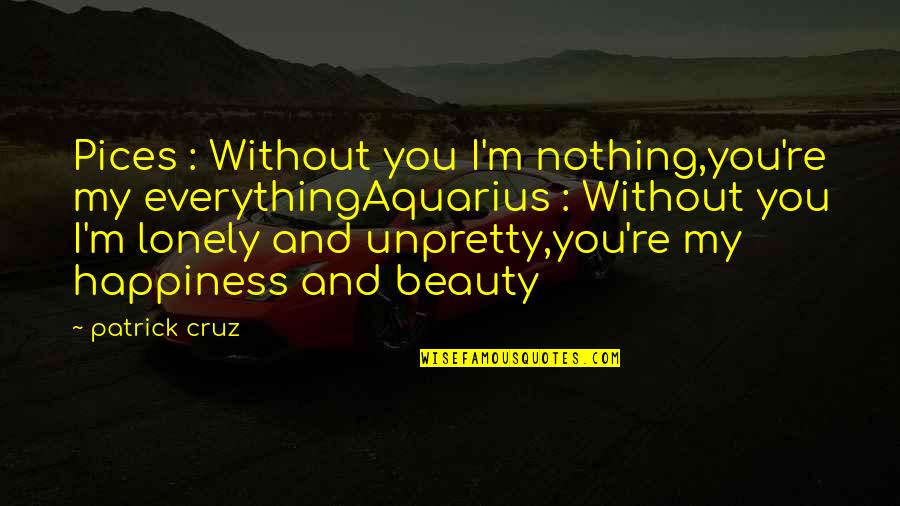 Without You I ' M Nothing Quotes By Patrick Cruz: Pices : Without you I'm nothing,you're my everythingAquarius Without You I ' M Nothing Quotes By Patrick Cruz: Pices : Without you I'm nothing,you're my everythingAquarius