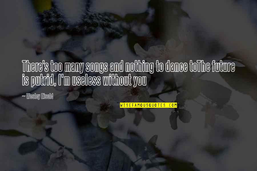 Without You I ' M Nothing Quotes By Wesley Eisold: There's too many songs and nothing to dance Without You I ' M Nothing Quotes By Wesley Eisold: There's too many songs and nothing to dance