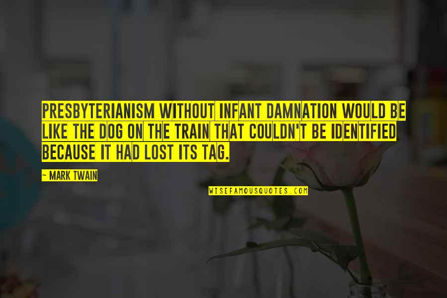 Without You I Would Be Lost Quotes By Mark Twain: Presbyterianism without infant damnation would be like the
